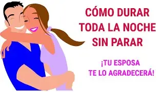 Cómo durar todo la noche sin parar ¡Tu esposa te lo agradecerá!