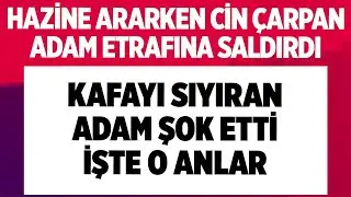 DEFİNE ARARKEN CİN ÇARPAN ADAM KAFAYI SIYIRDI ÇEVRESİNE SALDIRMAYA BAŞLADI! İŞTE O ANLAR