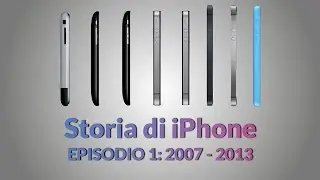 Storia di iPhone - Episodio 1 di 2 - Dal 2007 al 2013