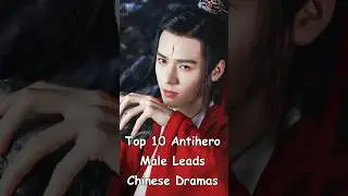 Top 10 Antihero Male Leads Chinese Dramas #odyssey #cdrama #chinesedrama #chinesetvseries