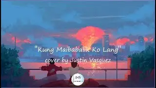 Justin Vasquez cover  - Kung Maibabalik Ko Lang - Lyrics