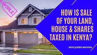 Capital gains tax on sale of land house and shares in Kenya - CGT tax return