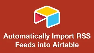 How to Automatically Import RSS Feeds into Airtable