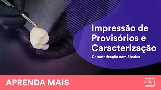 Impressão de dentes provisórios e caracterização (Parte 2)