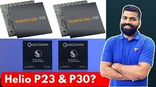 MediaTek Helio P23 & Helio P30 Mobile Processors - My Opinions - Snapdragon 630 & 660?