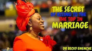 THE SECRET OF RISING TO THE TOP IN MARRIAGE DR BECKY ENENCHE