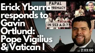 Erick Ybarra responds to Gavin Ortlund  Pope Vigilius & Vatican I