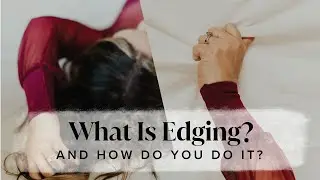 What Is Edging And How Do You Do It?
