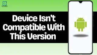 How to Fix Your Device Isn't Compatible With This Version of Android?