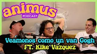 ANIMUS Ep 18: Veámonos como un Van Goh Ft. Kike Vázquez