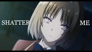 Classroom of the Elite「AMV」- SHATTER ME (Lindsey Stirling ft Lzzy Hale)