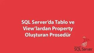 SQL Server’da Tablo ve View’lardan Property Oluşturan Prosedür