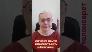Если тело реагирует на событие из прошлого, значит это событие ещё влияет на Вашу жизнь.
