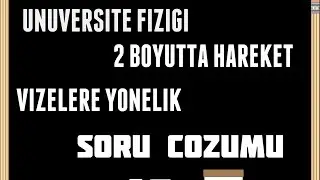 ÜNİVERSİTE FİZİĞİ 2 BOYUTTA HAREKET SORU ÇÖZÜMÜ VİZELERE YARDIMCI