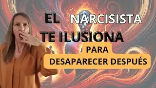 POR QUÉ UN NARCISISTA TE ILUSIONA PARA LUEGO ALEJARSE