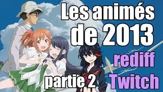 Les animés de 2013 (partie 2 - rediff Twitch)