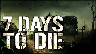 7 days to die (14 День! Кровавая ночь! Смерть или спасение?)