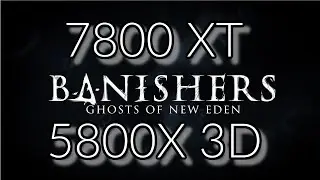 BANISHERS GHOSTS of New Eden 7800XT And 5800X 3D Benchmark