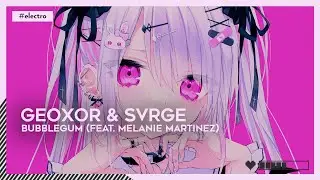 #Electro | Geoxor & SVRGE - Bubblegum (feat. Melanie Martinez) [🌸]