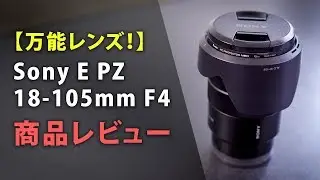 【万能レンズ！】Sony E PZ 18-105mm F4 G OSS 詳細レビュー