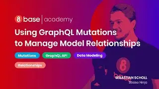 8base Academy - Using GraphQL Mutations to Manage Model Relationships - Course 15