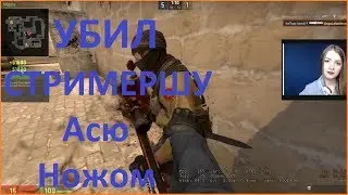 CS:GO - Убил стримершу Асю ножом (AsyaLebedeva)