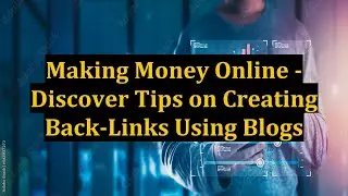 Making Money Online - Discover Tips on Creating Back-Links Using Blogs