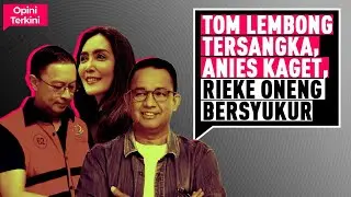 TOM LEMBONG TERSANGKA, ANIES KAGET, RIEKE ONENG BERSYUKUR I Opini Terkini