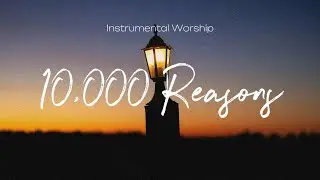 10,000 Reasons | Instrumental Worship | Soaking Music | Deep Prayer