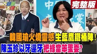 【#大新聞大爆卦 中】 韓國瑜火燒靈感生藍鷹鐵桶陣!陳玉珍以牙還牙把綠當笨蛋耍?完整版 20241106@大新聞大爆卦HotNewsTalk