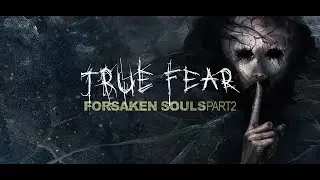True Fear Forsaken SoulsPART2-Прохождение 3