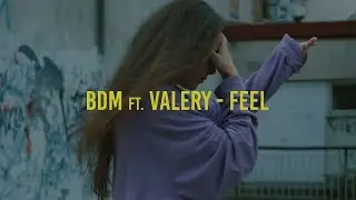 BDM ft. Valery - Feel (Official Video)
