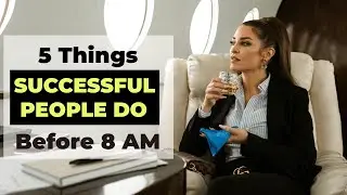 5 Things Successful People Do Before 8 AM