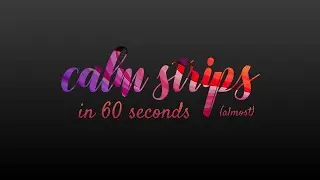 Calm Strips In (almost) Sixty Seconds