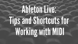 Ableton Live: Tips and Shortcuts for Working with MIDI