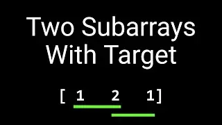 Coding Interview Problem - Two Non-overlapping Subarrays With Target