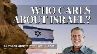 Who Cares About Israel? | Midweek Update with Tom Hughes