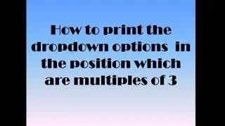 How to print the dropdown values which are at position no 3, 6,9...mutilples of 3