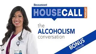 the Alcoholism bonus episode | Beaumont HouseCall Podcast