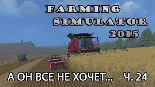 Farming Simulator 2015 ч.24 А он все не хочет...