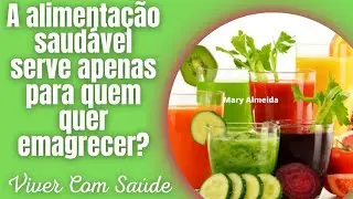 A alimentação saudável serve apenas para quem quer emagrecer?