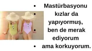 Mastürbasyonu kızlar da yapıyormuş, ben de merak ediyorum ama korkuyorum