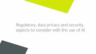 Regulatory, data privacy and security aspects to consider with the use of AI