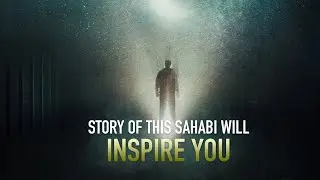 THE STORY OF THIS SAHABI WILL INSPIRE YOU