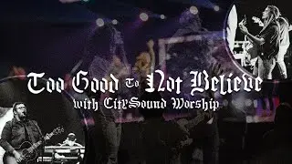 To Good To Not Believe with CitySound Worship