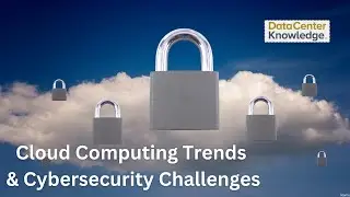 Cloud Computing Trends & Cybersecurity Challenges: Navigating the Future