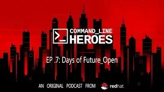 Command Line Heroes - EP7 - Days of Future_Open - Season 1