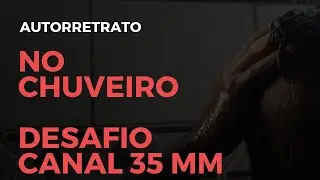 Autorretrato no Chuveiro - Desafio Canal 35 mm. Será que deu Certo?