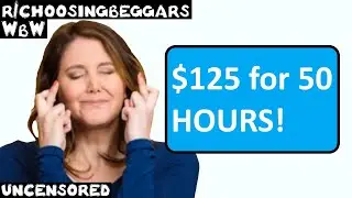 WbW | Ep. 262 | r/choosingbeggars | "$125 for 50 HOURS!"