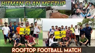 HITMAN CLAN MEETUP IN KOLKATA🔥🔥 | ROOFTOP FOOTBALL MATCH⚽⚽ | EXCITING VLOG #clanmeetup #footballvlog